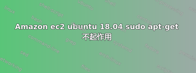 Amazon ec2 ubuntu 18.04 sudo apt-get 不起作用