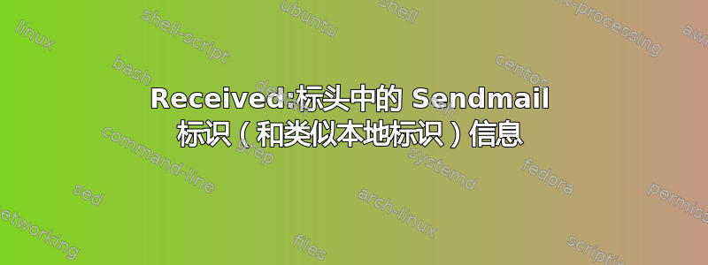 Received:标头中的 Sendmail 标识（和类似本地标识）信息