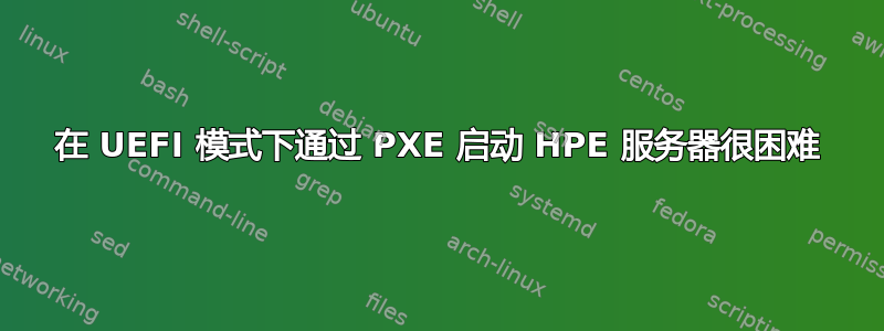 在 UEFI 模式下通过 PXE 启动 HPE 服务器很困难