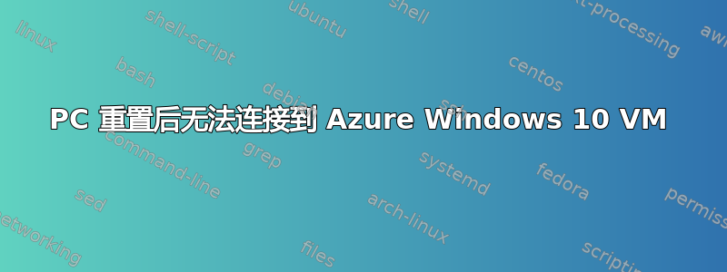 PC 重置后无法连接到 Azure Windows 10 VM