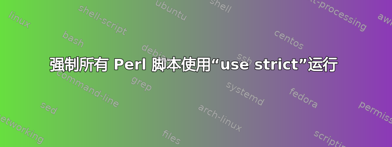 强制所有 Perl 脚本使用“use strict”运行