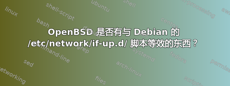 OpenBSD 是否有与 Debian 的 /etc/network/if-up.d/ 脚本等效的东西？