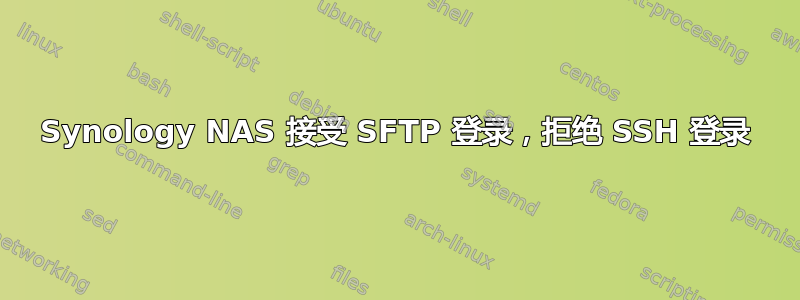 Synology NAS 接受 SFTP 登录，拒绝 SSH 登录