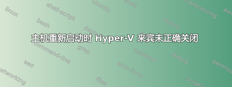 主机重新启动时 Hyper-V 来宾未正确关闭