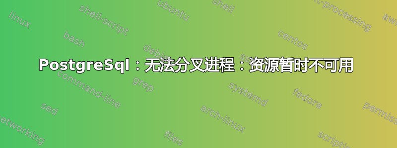 PostgreSql：无法分叉进程：资源暂时不可用