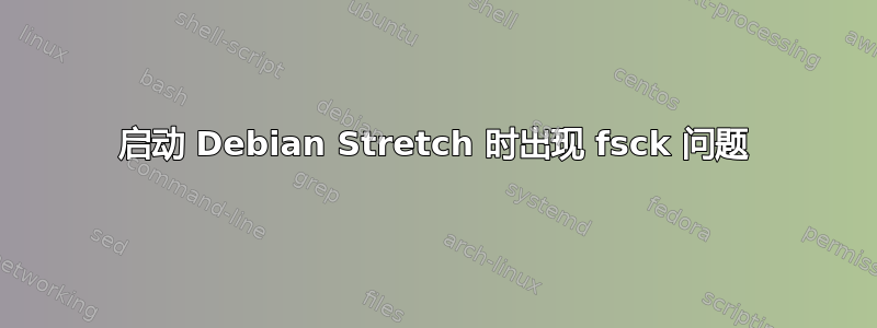 启动 Debian Stretch 时出现 fsck 问题