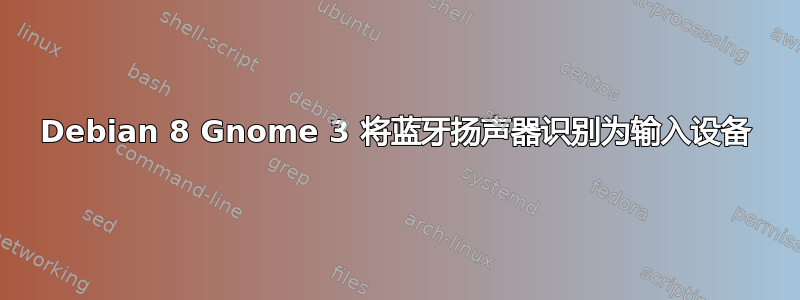 Debian 8 Gnome 3 将蓝牙扬声器识别为输入设备