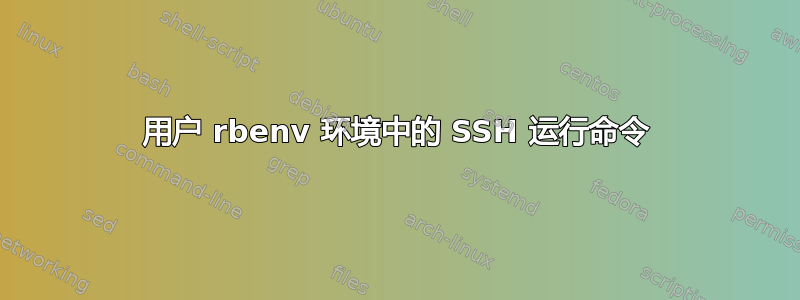 用户 rbenv 环境中的 SSH 运行命令