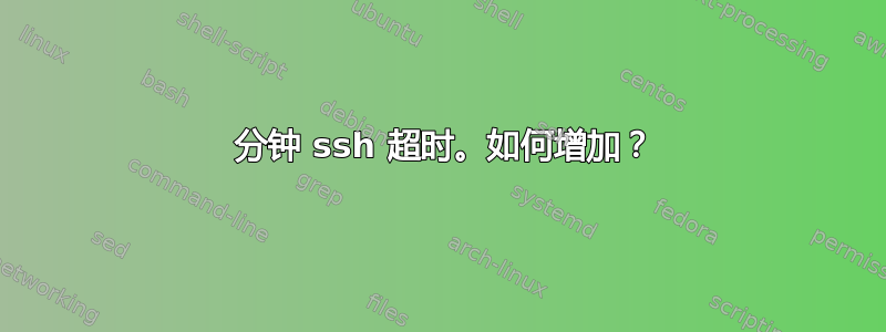 2 分钟 ssh 超时。如何增加？