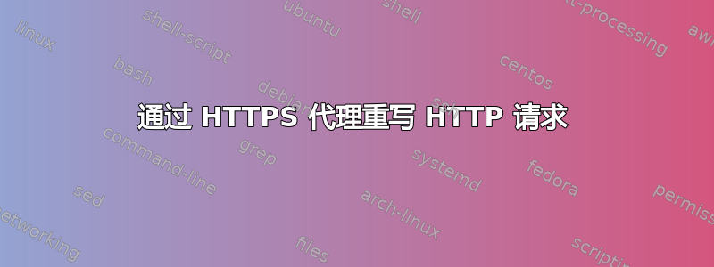 通过 HTTPS 代理重写 HTTP 请求