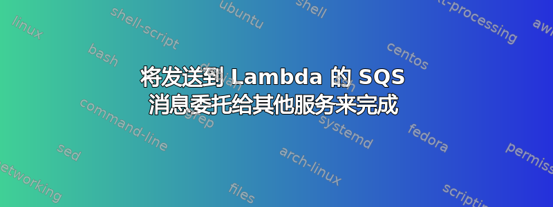 将发送到 Lambda 的 SQS 消息委托给其他服务来完成