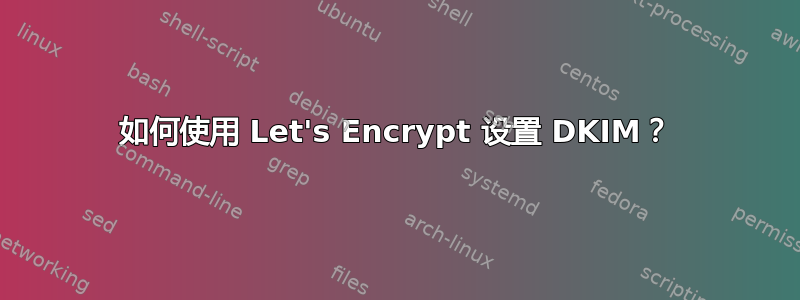 如何使用 Let's Encrypt 设置 DKIM？