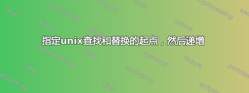 指定unix查找和替换的起点，然后递增