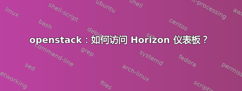 openstack：如何访问 Horizo​​n 仪表板？