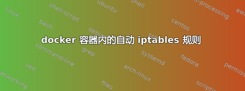 docker 容器内的自动 iptables 规则