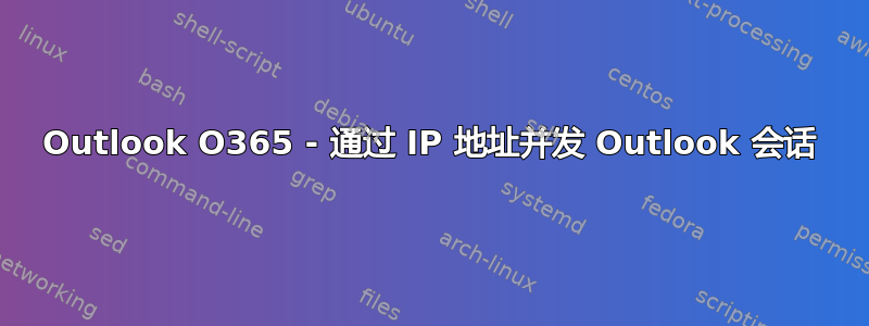 Outlook O365 - 通过 IP 地址并发 Outlook 会话