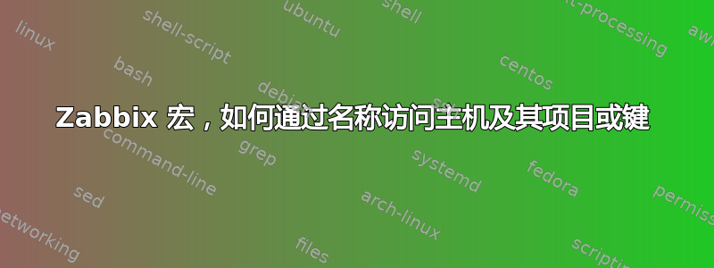 Zabbix 宏，如何通过名称访问主机及其项目或键