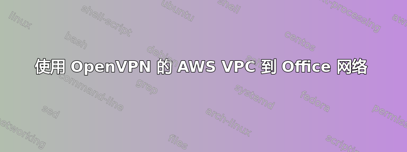 使用 OpenVPN 的 AWS VPC 到 Office 网络