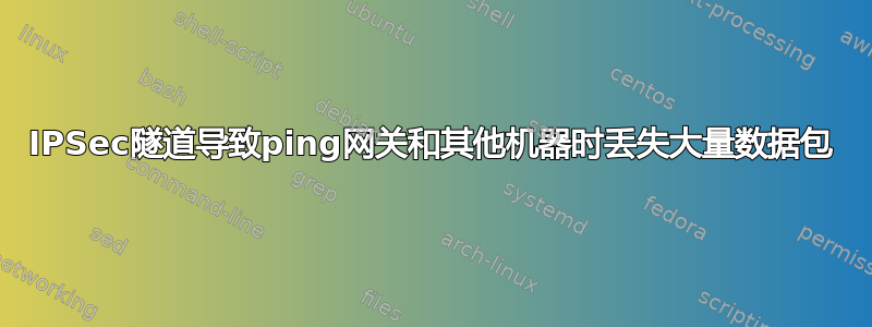 IPSec隧道导致ping网关和其他机器时丢失大量数据包