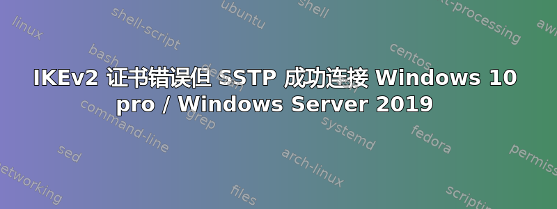 IKEv2 证书错误但 SSTP 成功连接 Windows 10 pro / Windows Server 2019