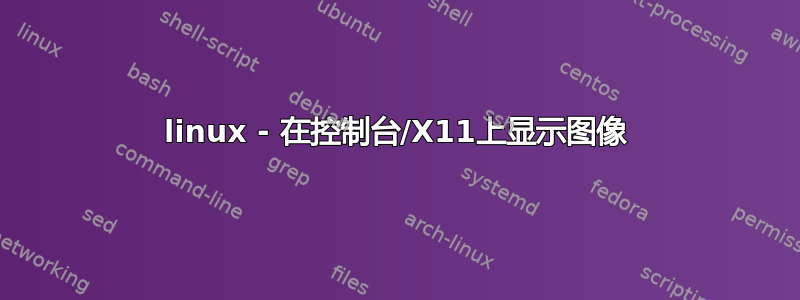 linux - 在控制台/X11上显示图像