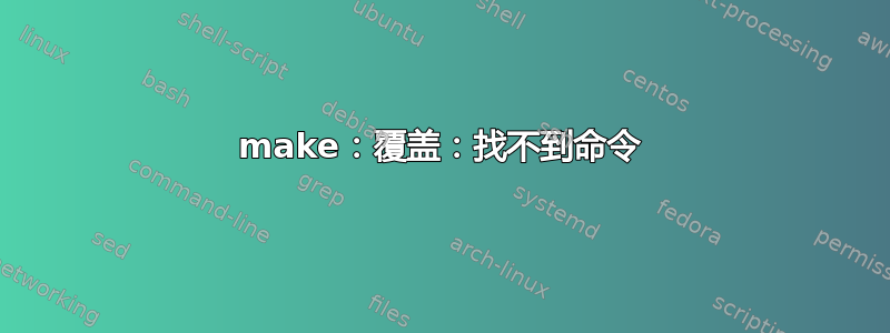 make：覆盖：找不到命令