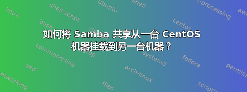 如何将 Samba 共享从一台 CentOS 机器挂载到另一台机器？