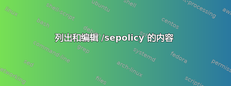 列出和编辑 /sepolicy 的内容