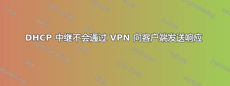 DHCP 中继不会通过 VPN 向客户端发送响应