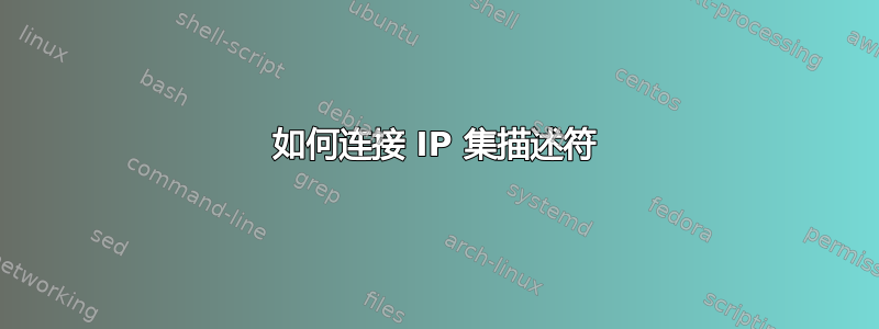 如何连接 IP 集描述符