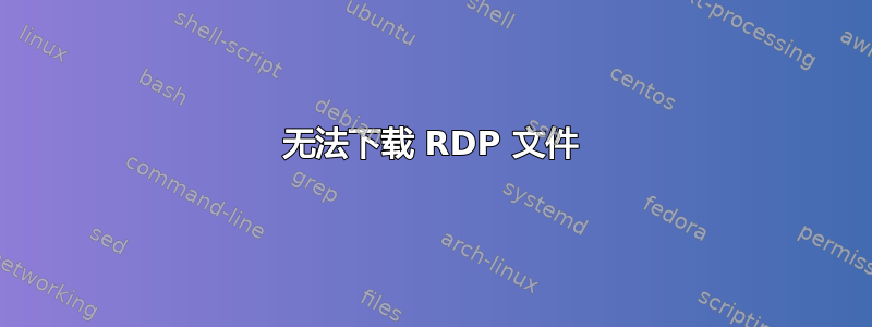 无法下载 RDP 文件