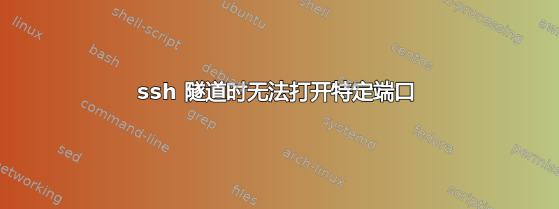 ssh 隧道时无法打开特定端口