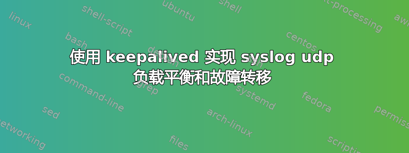 使用 keepalived 实现 syslog udp 负载平衡和故障转移