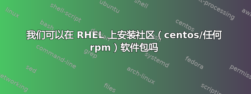 我们可以在 RHEL 上安装社区（centos/任何 rpm）软件包吗