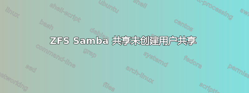 ZFS Samba 共享未创建用户共享