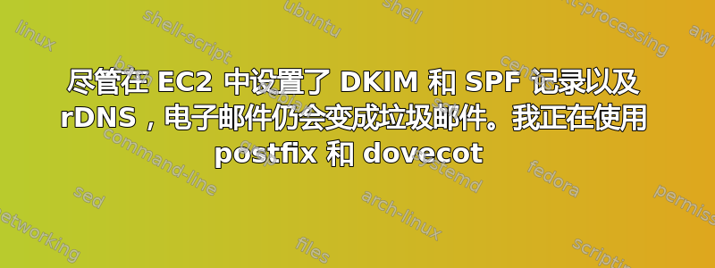 尽管在 EC2 中设置了 DKIM 和 SPF 记录以及 rDNS，电子邮件仍会变成垃圾邮件。我正在使用 postfix 和 dovecot 