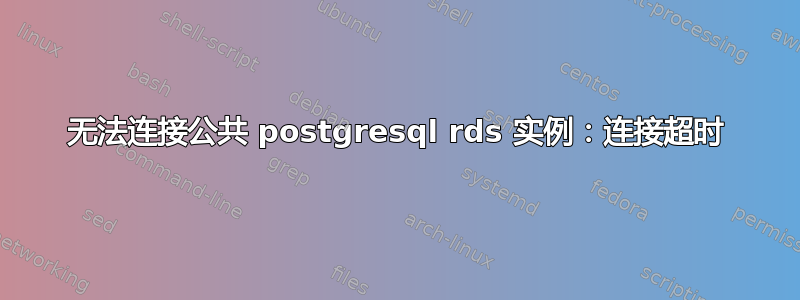 无法连接公共 postgresql rds 实例：连接超时