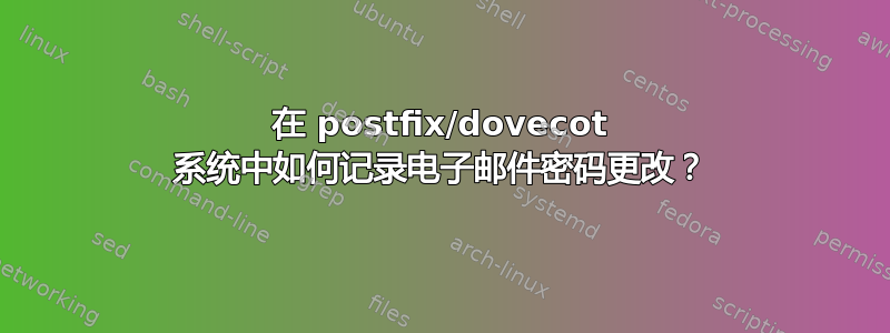 在 postfix/dovecot 系统中如何记录电子邮件密码更改？