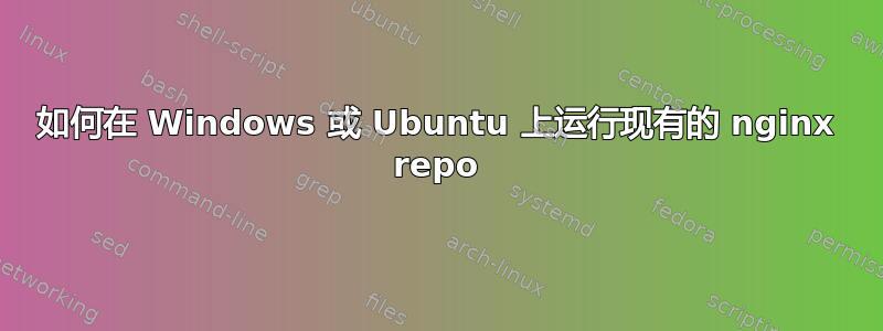 如何在 Windows 或 Ubuntu 上运行现有的 nginx repo