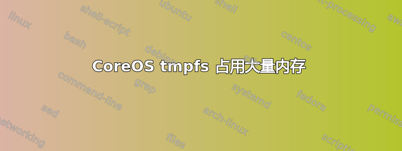 CoreOS tmpfs 占用大量内存