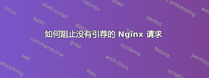 如何阻止没有引荐的 Nginx 请求