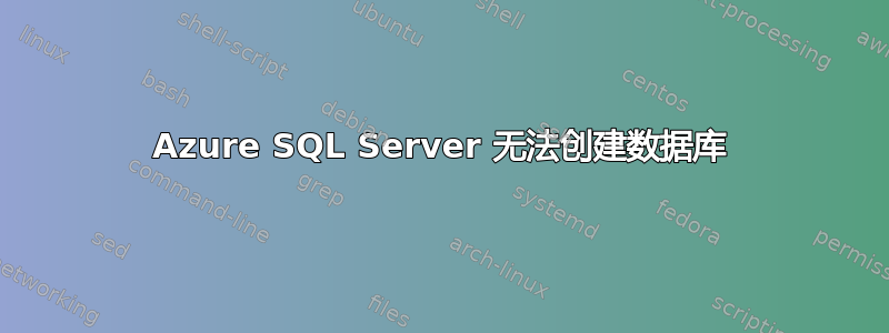 Azure SQL Server 无法创建数据库