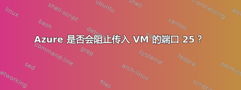 Azure 是否会阻止传入 VM 的端口 25？