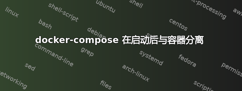 docker-compose 在启动后与容器分离