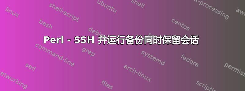 Perl - SSH 并运行备份同时保留会话