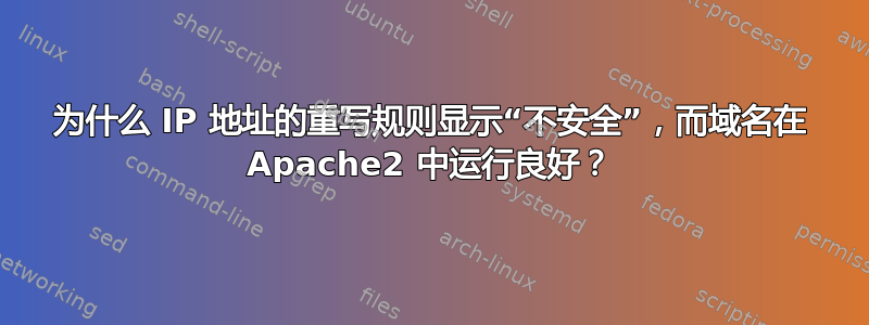 为什么 IP 地址的重写规则显示“不安全”，而域名在 Apache2 中运行良好？