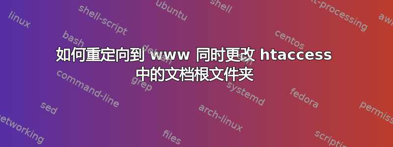 如何重定向到 www 同时更改 htaccess 中的文档根文件夹