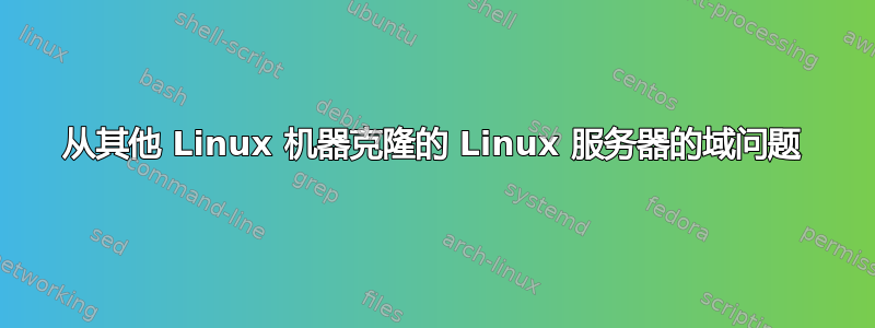 从其他 Linux 机器克隆的 Linux 服务器的域问题