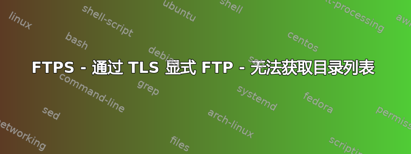 FTPS - 通过 TLS 显式 FTP - 无法获取目录列表