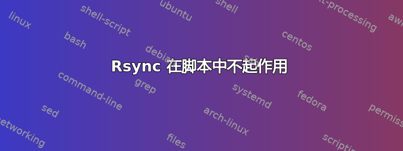 Rsync 在脚本中不起作用